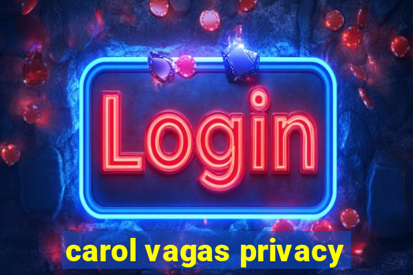 carol vagas privacy