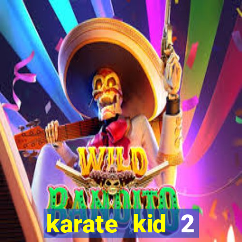 karate kid 2 quando vai lan莽ar