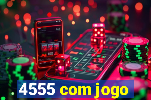 4555 com jogo