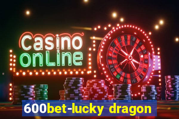 600bet-lucky dragon