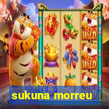 sukuna morreu