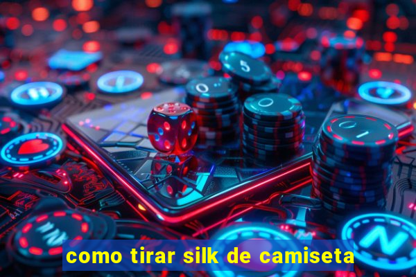 como tirar silk de camiseta