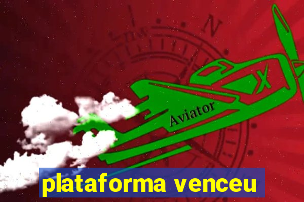 plataforma venceu