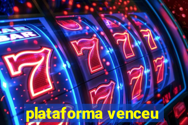 plataforma venceu