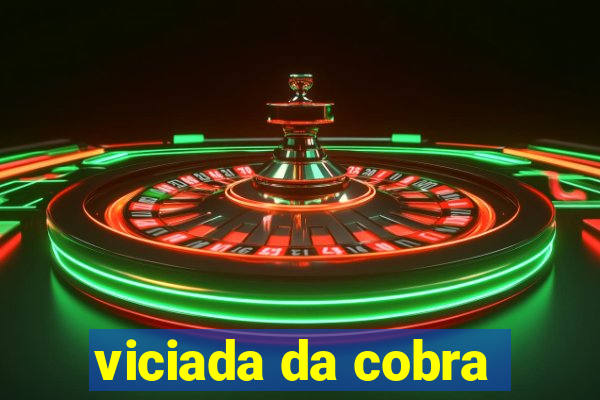 viciada da cobra