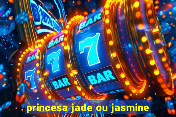 princesa jade ou jasmine