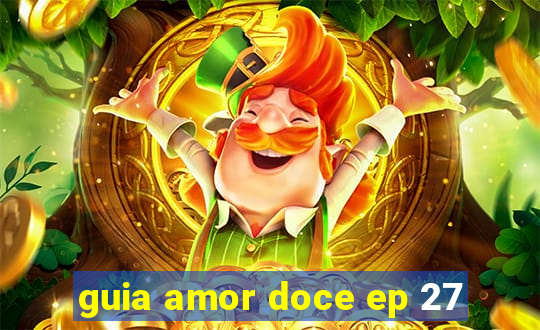 guia amor doce ep 27