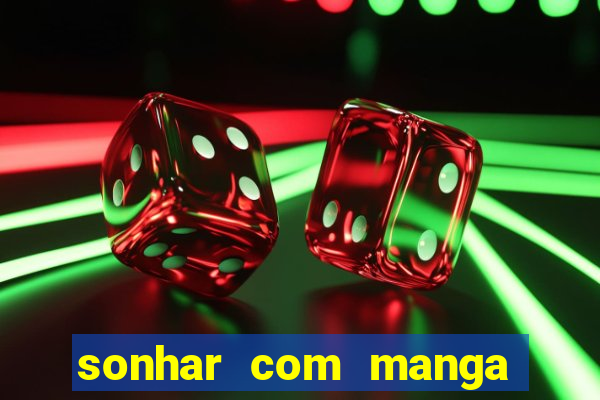 sonhar com manga no jogo do bicho