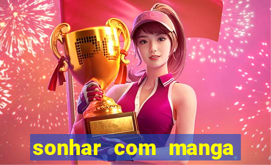 sonhar com manga no jogo do bicho