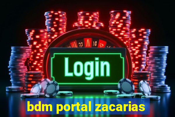 bdm portal zacarias