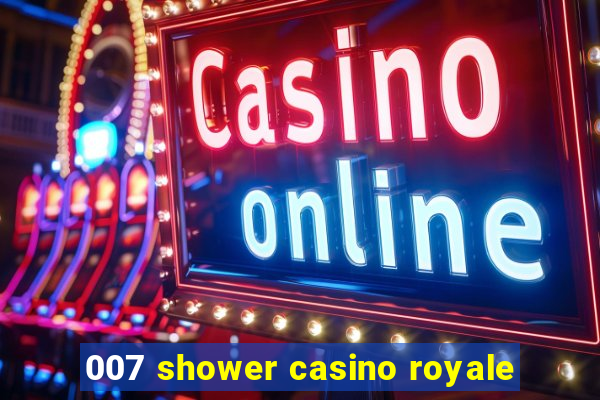 007 shower casino royale