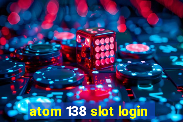 atom 138 slot login