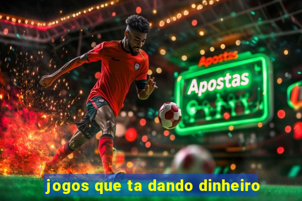 jogos que ta dando dinheiro