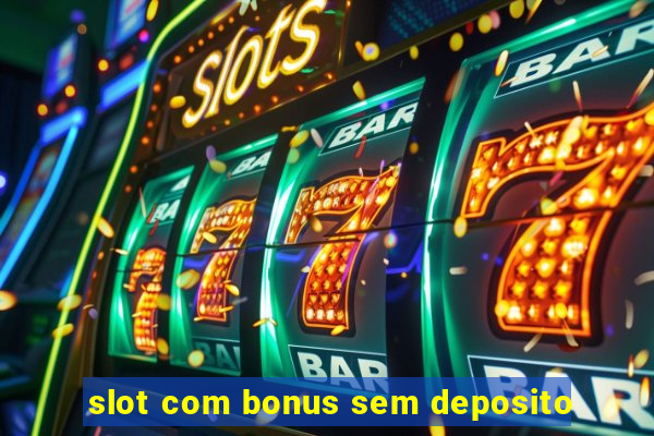 slot com bonus sem deposito