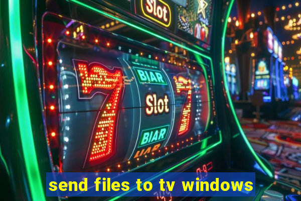 send files to tv windows