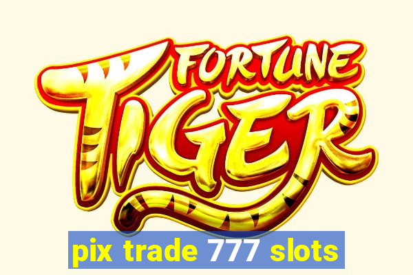 pix trade 777 slots