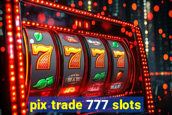 pix trade 777 slots