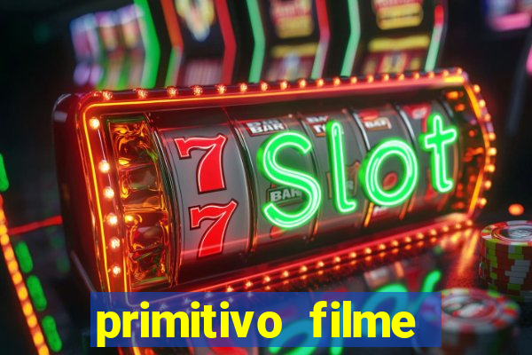 primitivo filme completo dublado mega filmes