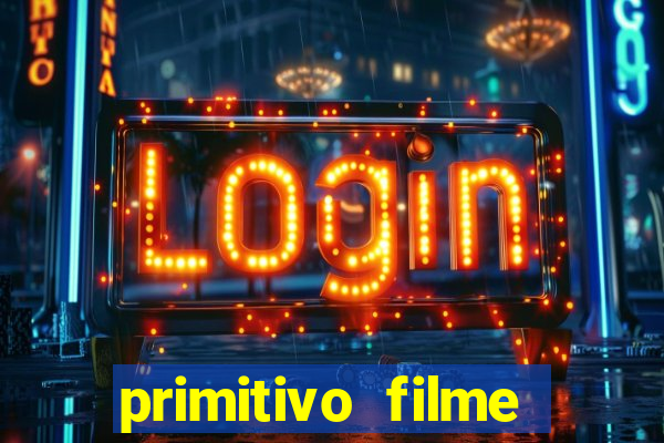 primitivo filme completo dublado mega filmes