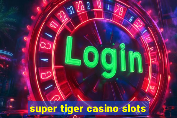 super tiger casino slots