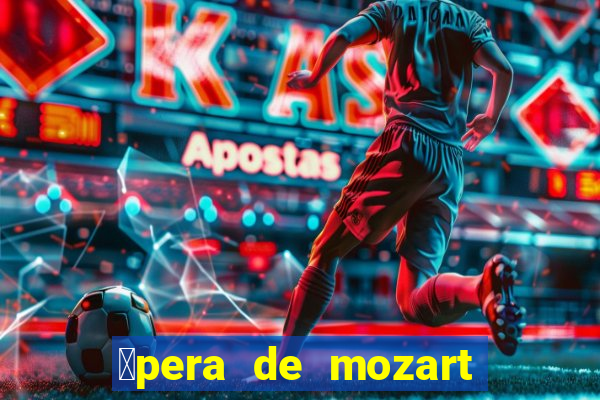 贸pera de mozart a escola dos