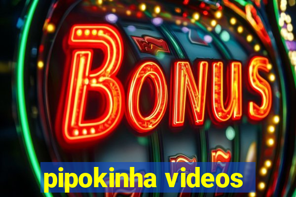 pipokinha videos