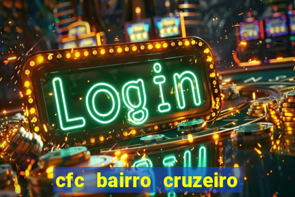 cfc bairro cruzeiro caxias do sul