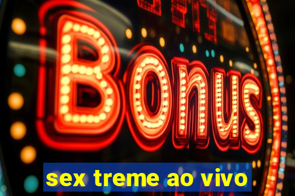 sex treme ao vivo