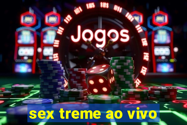 sex treme ao vivo