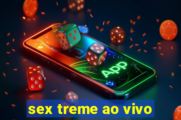 sex treme ao vivo