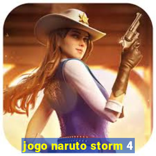 jogo naruto storm 4