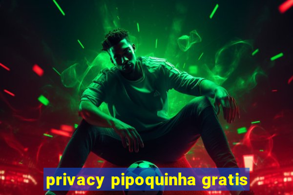 privacy pipoquinha gratis