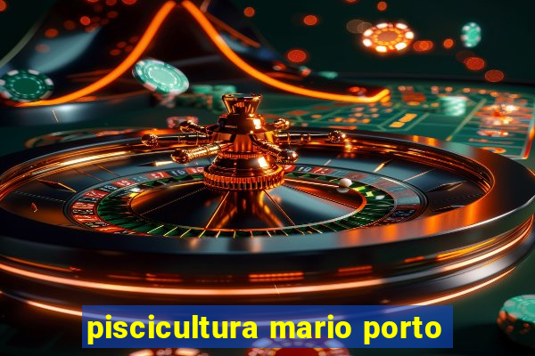 piscicultura mario porto