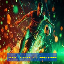 mass baccarat vip tournament