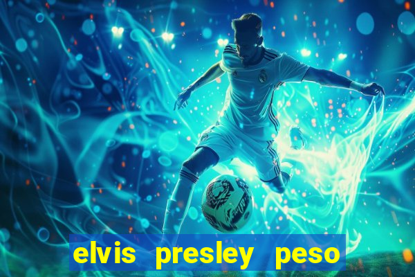 elvis presley peso e altura