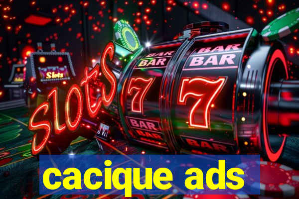 cacique ads