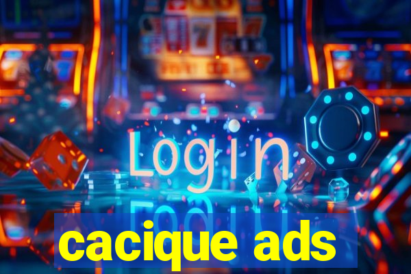 cacique ads