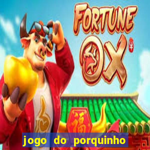 jogo do porquinho de ganhar dinheiro