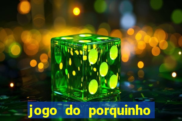 jogo do porquinho de ganhar dinheiro