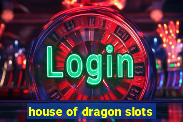 house of dragon slots