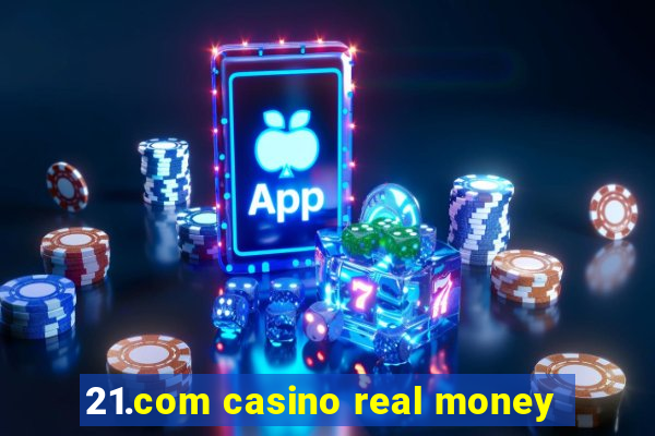 21.com casino real money