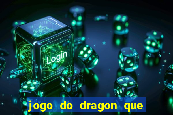 jogo do dragon que ganha dinheiro