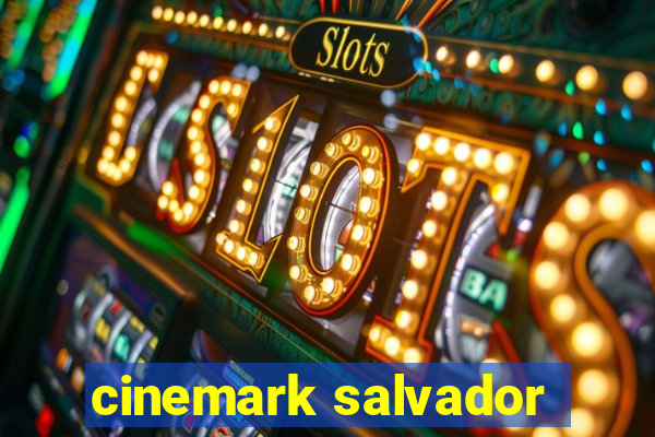 cinemark salvador