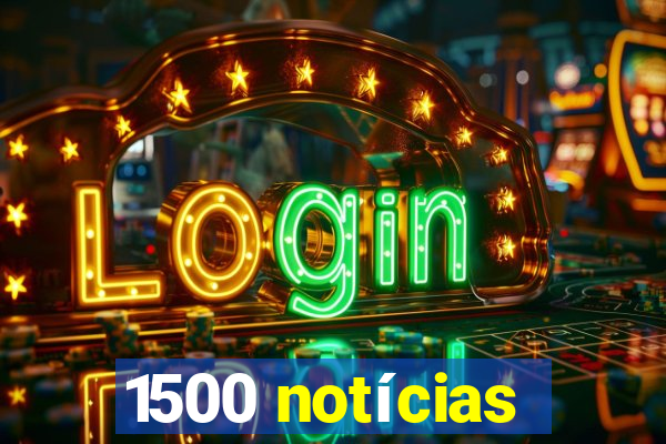 1500 notícias