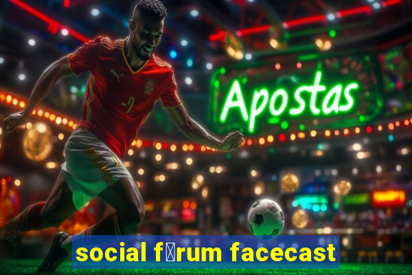 social f贸rum facecast