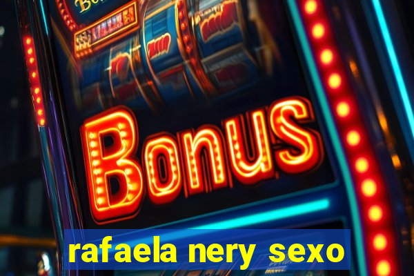 rafaela nery sexo