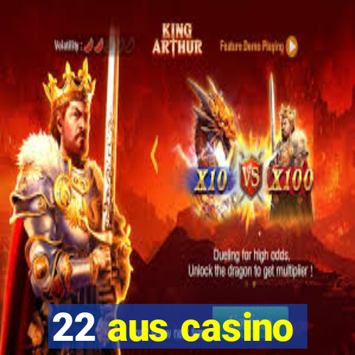 22 aus casino