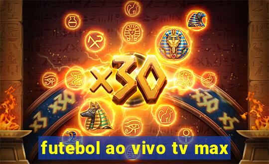 futebol ao vivo tv max