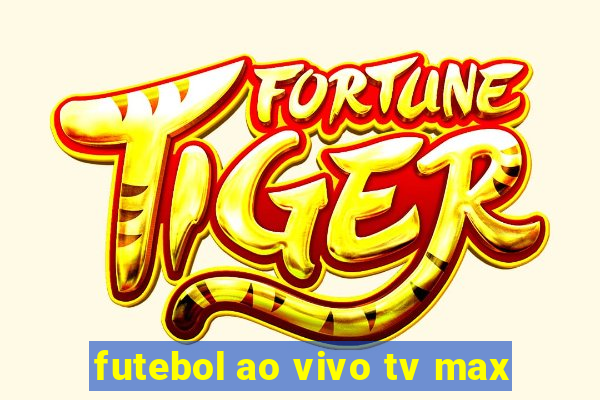 futebol ao vivo tv max