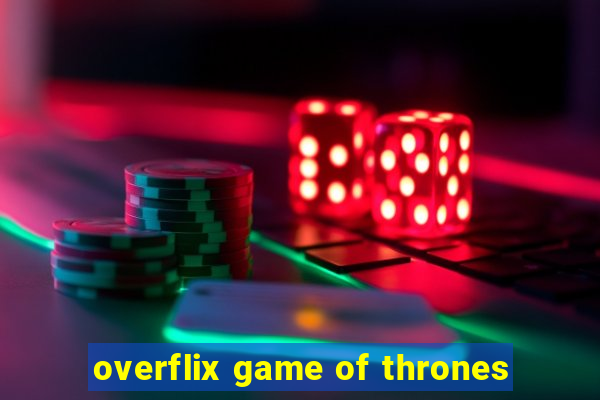 overflix game of thrones